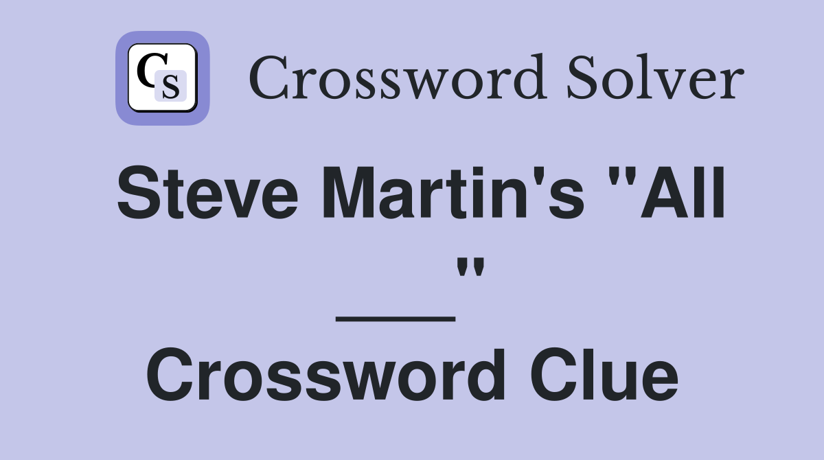 Steve Martin's "All ___" Crossword Clue