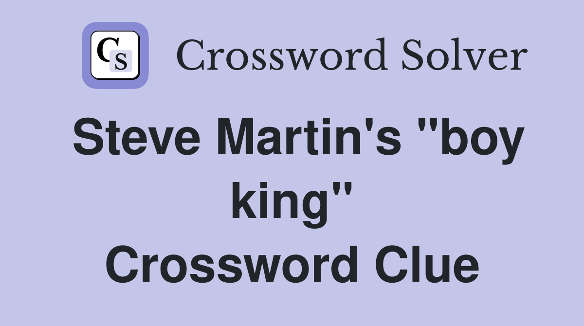 Steve Martin's "boy king" Crossword Clue