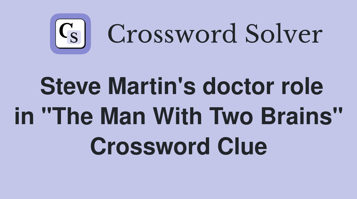 Steve Martin's doctor role in "The Man With Two Brains" Crossword Clue