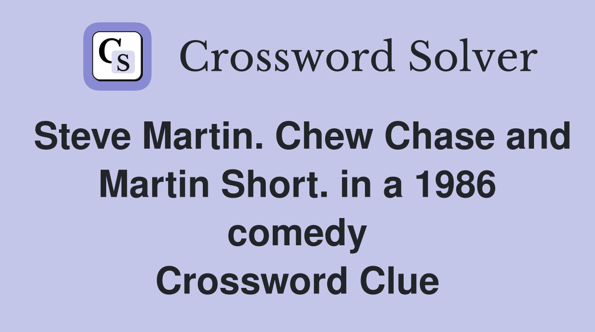 Steve Martin. Chew Chase and Martin Short. in a 1986 comedy Crossword Clue