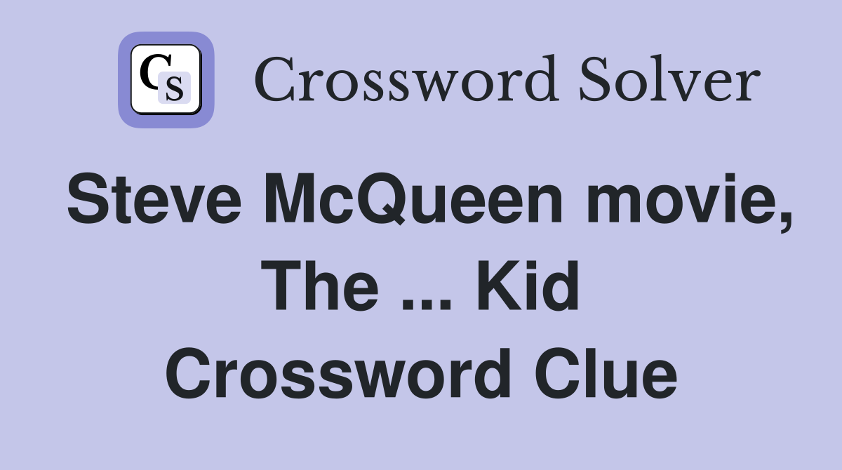 Steve McQueen movie, The ... Kid Crossword Clue