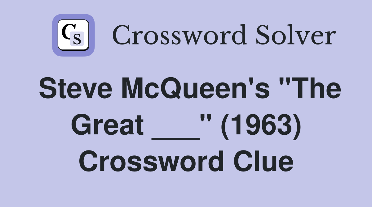 Steve McQueen's "The Great ___" (1963) Crossword Clue