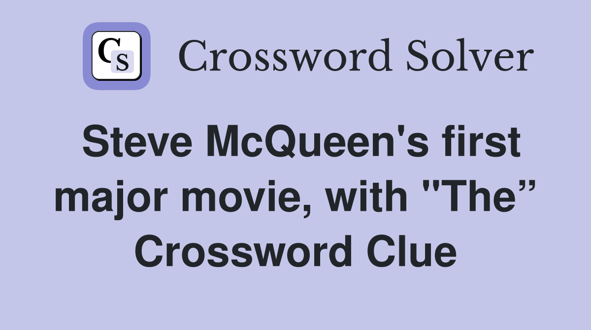 Steve McQueen's first major movie, with "The” Crossword Clue