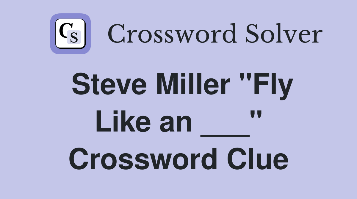 Steve Miller "Fly Like an ___" Crossword Clue