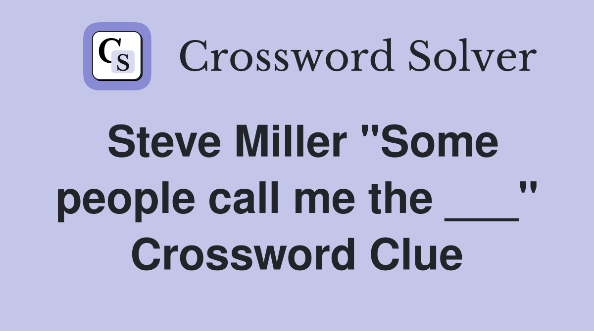 Steve Miller "Some people call me the ___" Crossword Clue