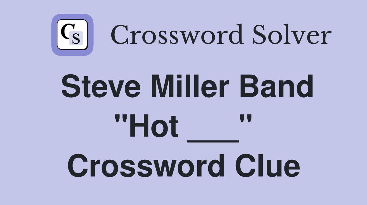 Steve Miller Band "Hot ___" Crossword Clue