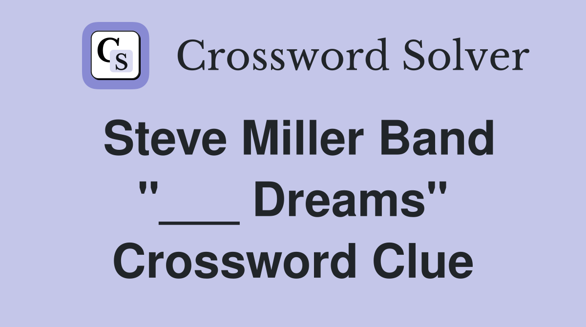 Steve Miller Band "___ Dreams" Crossword Clue