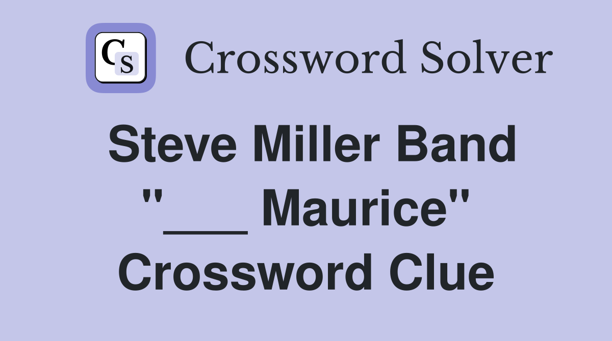 Steve Miller Band "___ Maurice" Crossword Clue
