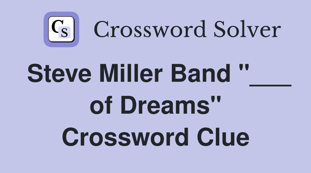 Steve Miller Band "___ of Dreams" Crossword Clue