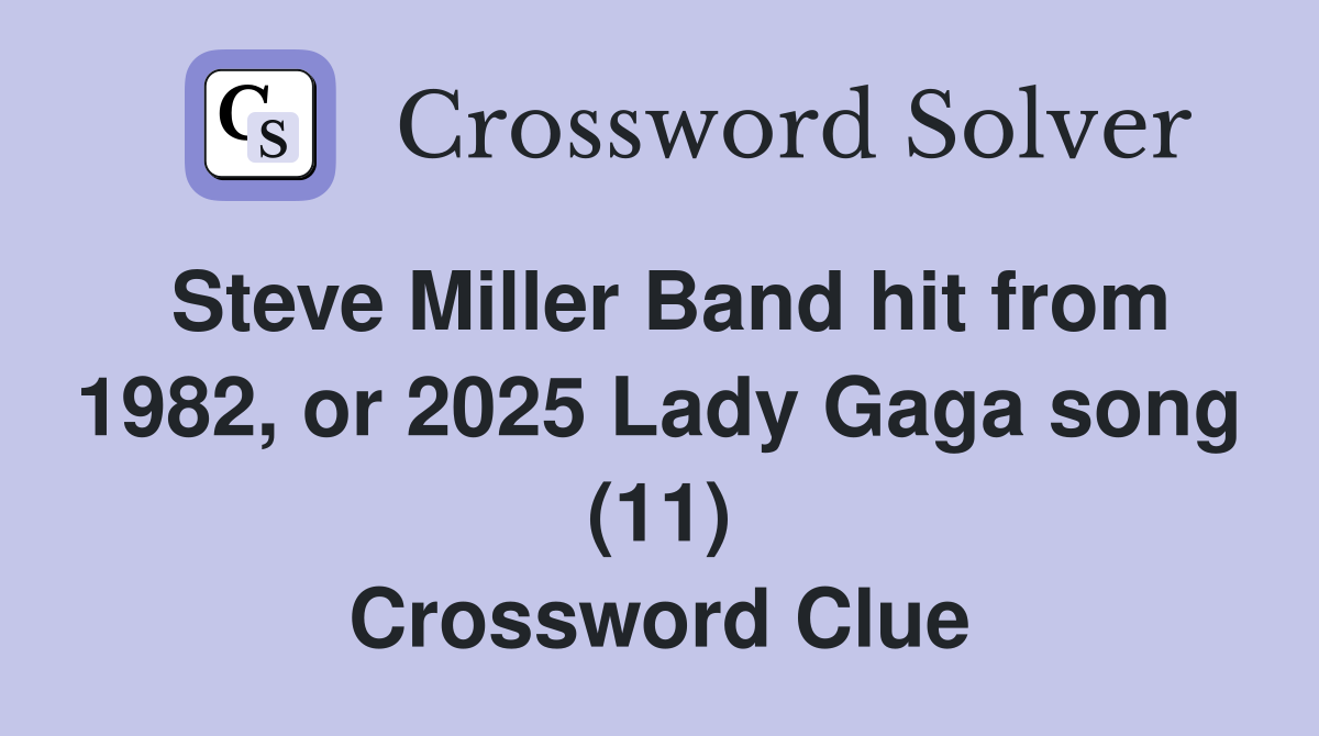 Steve Miller Band hit from 1982, or 2025 Lady Gaga song (11) Crossword Clue
