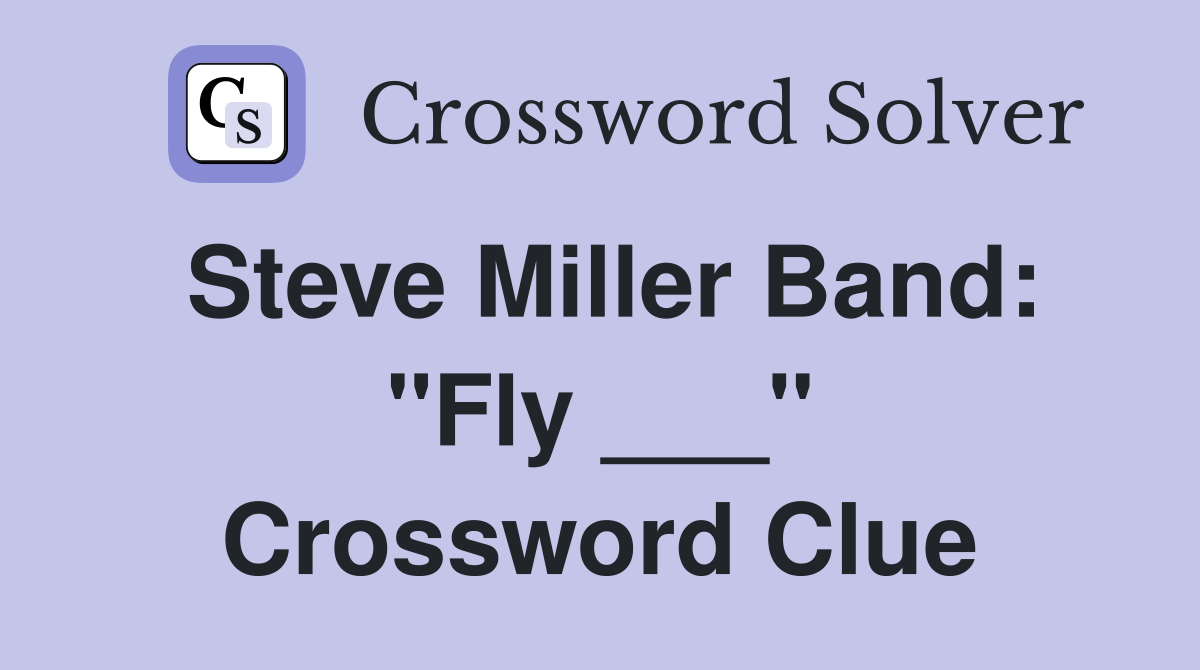 Steve Miller Band: "Fly ___" Crossword Clue