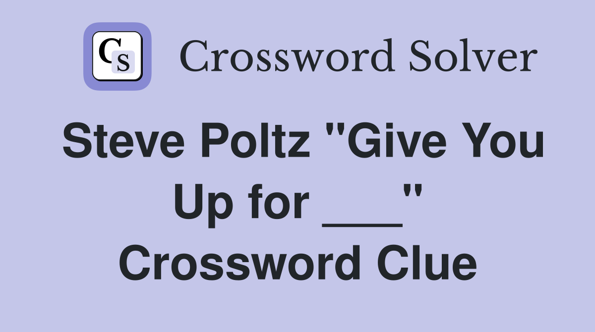 Steve Poltz "Give You Up for ___" Crossword Clue