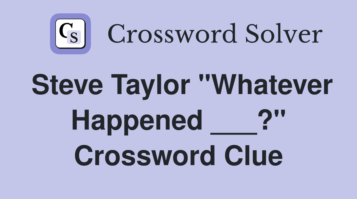 Steve Taylor "Whatever Happened ___?" Crossword Clue