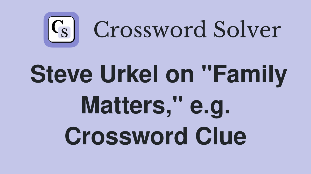Steve Urkel on "Family Matters," e.g. Crossword Clue