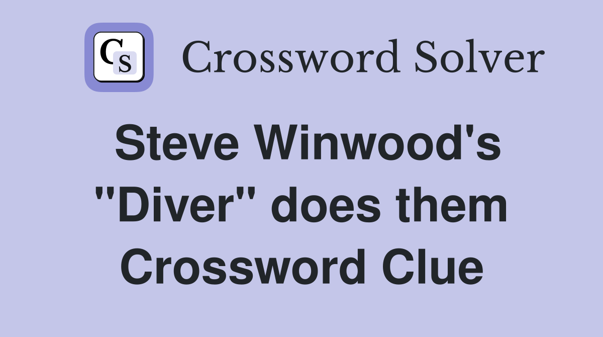 Steve Winwood's "Diver" does them Crossword Clue