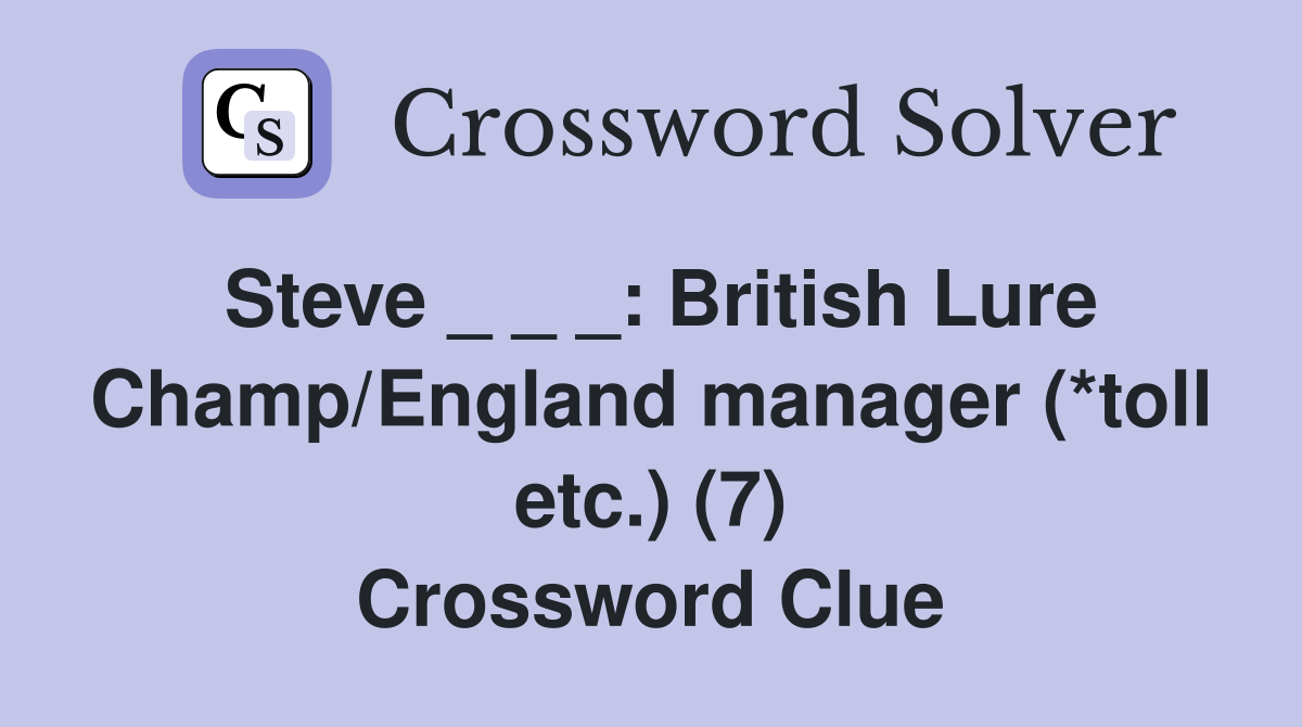 Steve _ _ _: British Lure Champ/England manager (*toll etc.) (7) Crossword Clue