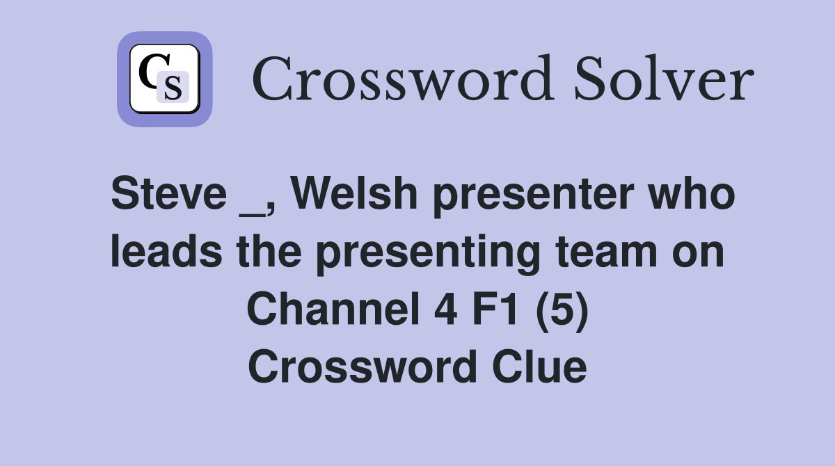 Steve _, Welsh presenter who leads the presenting team on Channel 4 F1 (5) Crossword Clue