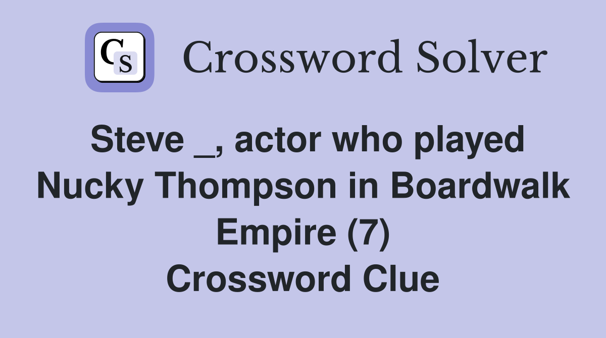 Steve _, actor who played Nucky Thompson in Boardwalk Empire (7) Crossword Clue
