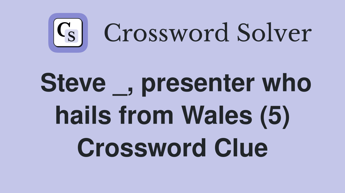 Steve _, presenter who hails from Wales (5) Crossword Clue