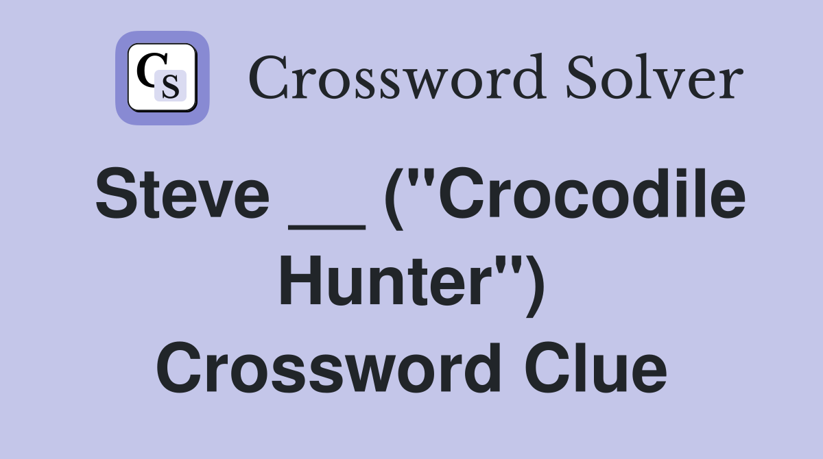 Steve __ ("Crocodile Hunter") Crossword Clue