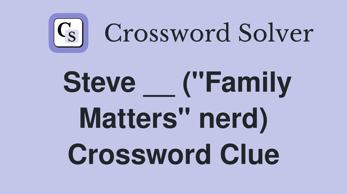 Steve __ ("Family Matters" nerd) Crossword Clue