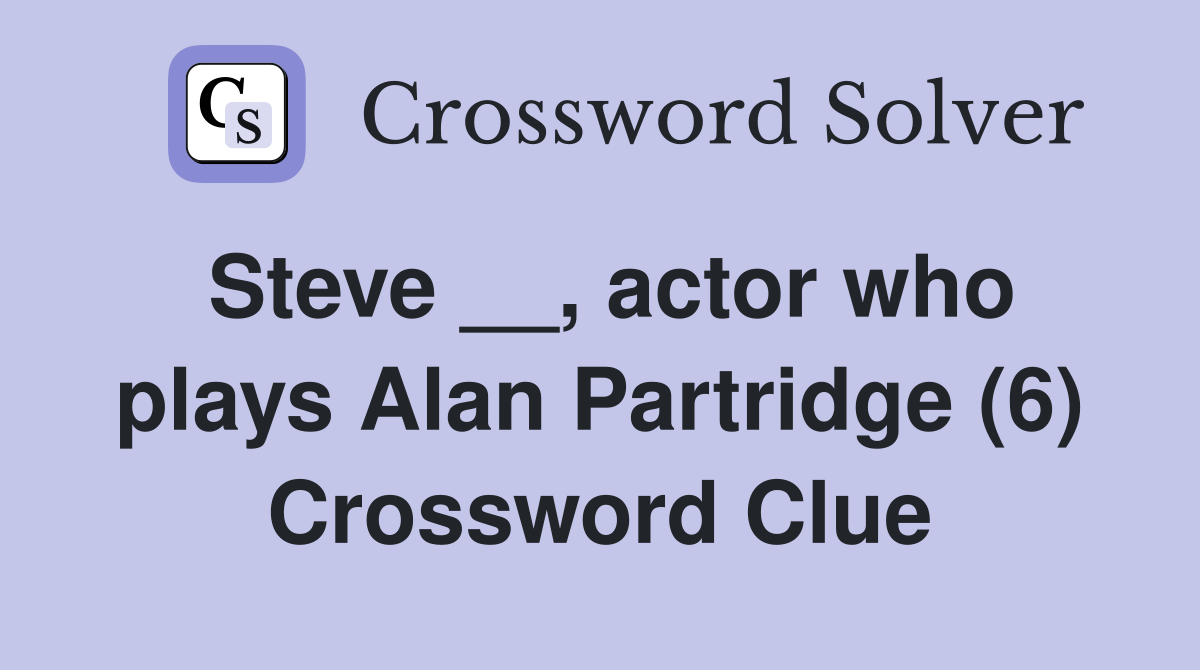Steve __, actor who plays Alan Partridge (6) Crossword Clue