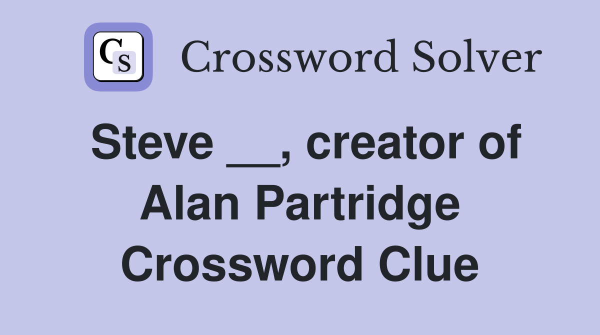 Steve __, creator of Alan Partridge Crossword Clue