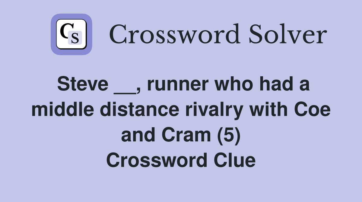 Steve __, runner who had a middle distance rivalry with Coe and Cram (5) Crossword Clue