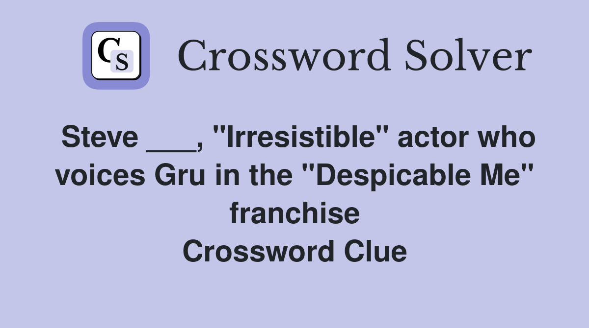 Steve ___, "Irresistible" actor who voices Gru in the "Despicable Me" franchise Crossword Clue