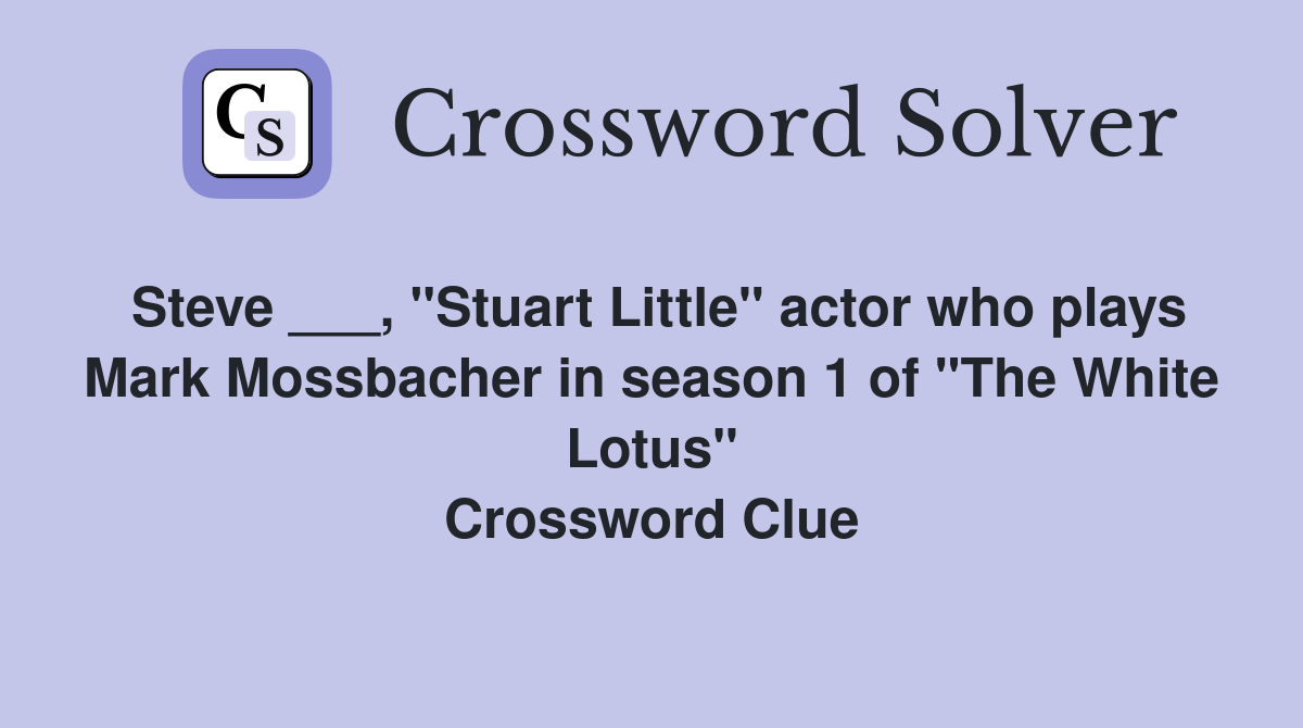 Steve ___, "Stuart Little" actor who plays Mark Mossbacher in season 1 of "The White Lotus" Crossword Clue