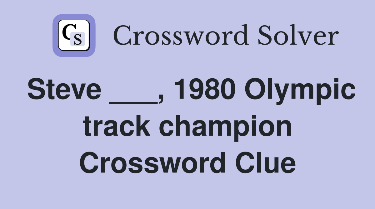 Steve ___, 1980 Olympic track champion Crossword Clue