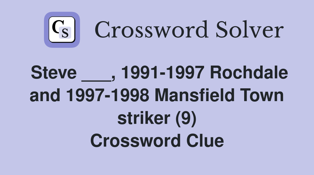 Steve ___, 1991-1997 Rochdale and 1997-1998 Mansfield Town striker (9) Crossword Clue