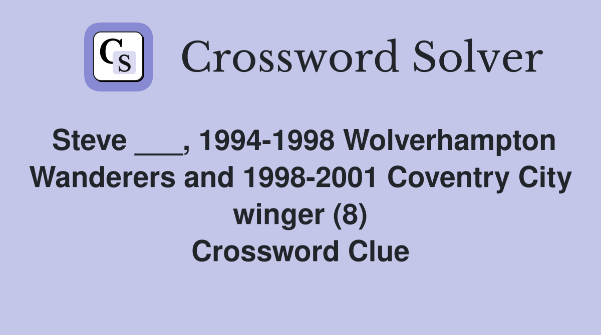 Steve ___, 1994-1998 Wolverhampton Wanderers and 1998-2001 Coventry City winger (8) Crossword Clue