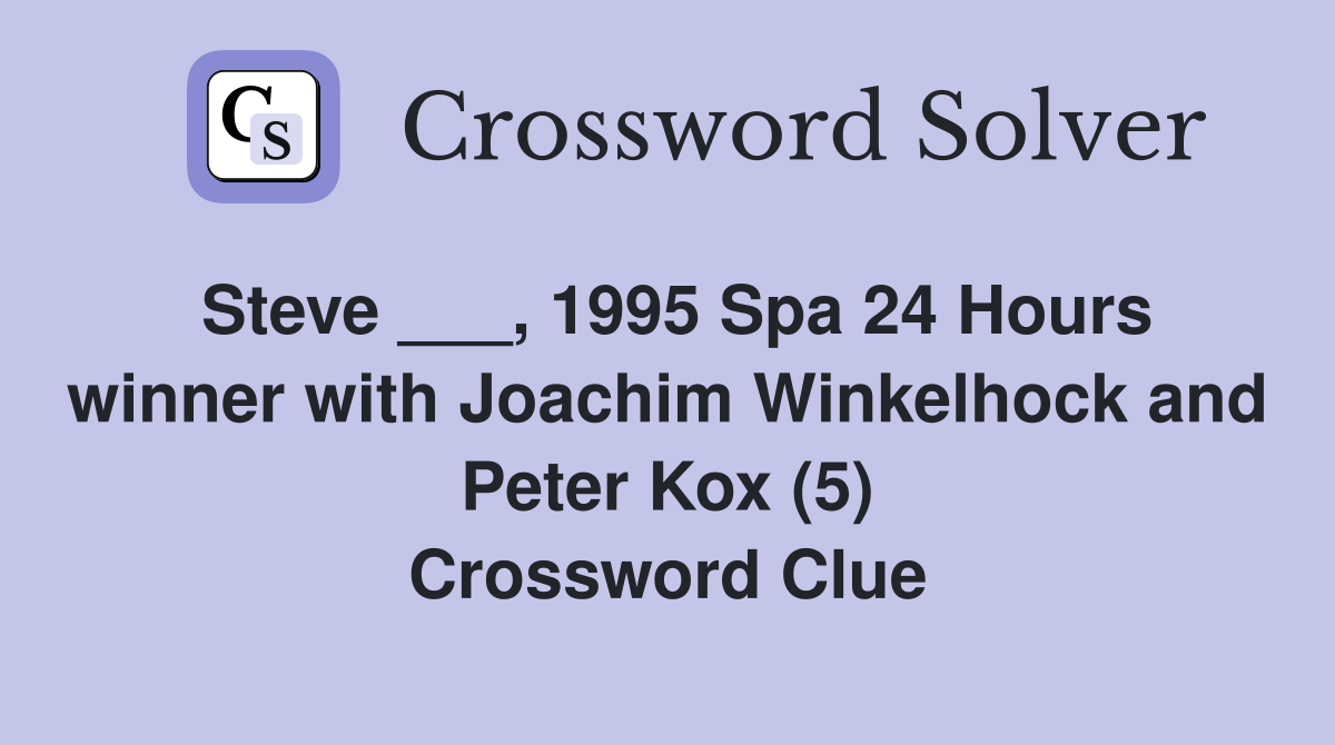 Steve ___, 1995 Spa 24 Hours winner with Joachim Winkelhock and Peter Kox (5) Crossword Clue