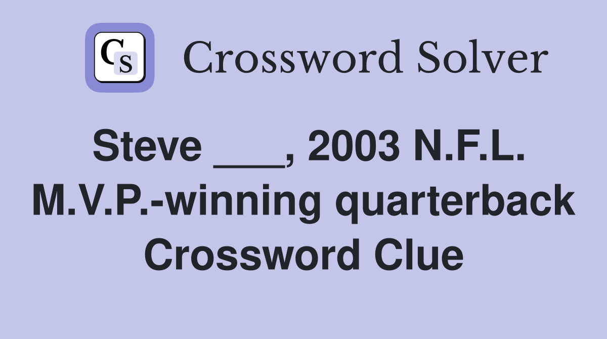 Steve ___, 2003 N.F.L. M.V.P.-winning quarterback Crossword Clue