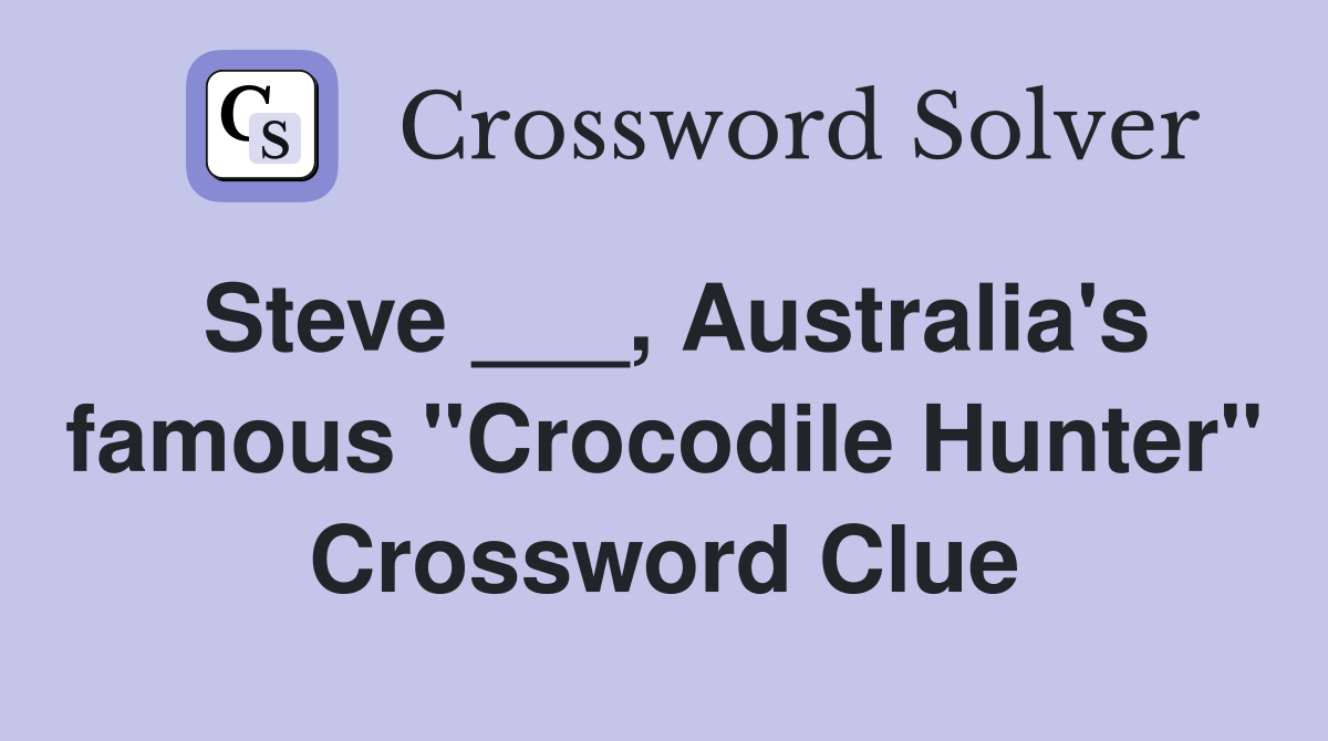 Steve ___, Australia's famous "Crocodile Hunter" Crossword Clue