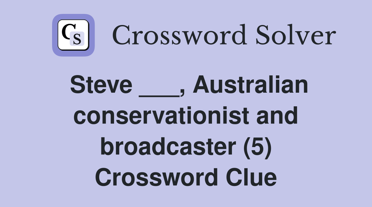 Steve ___, Australian conservationist and broadcaster (5) Crossword Clue
