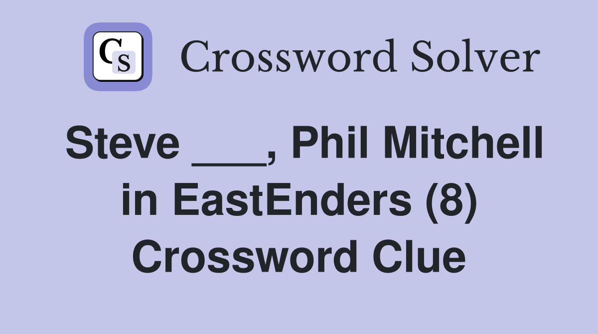 Steve ___, Phil Mitchell in EastEnders (8) Crossword Clue