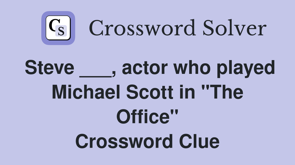 Steve ___, actor who played Michael Scott in "The Office" Crossword Clue