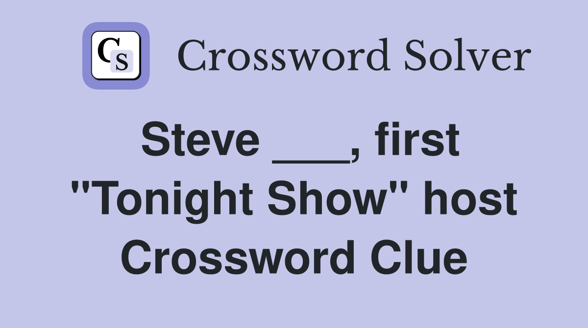 Steve ___, first "Tonight Show" host Crossword Clue