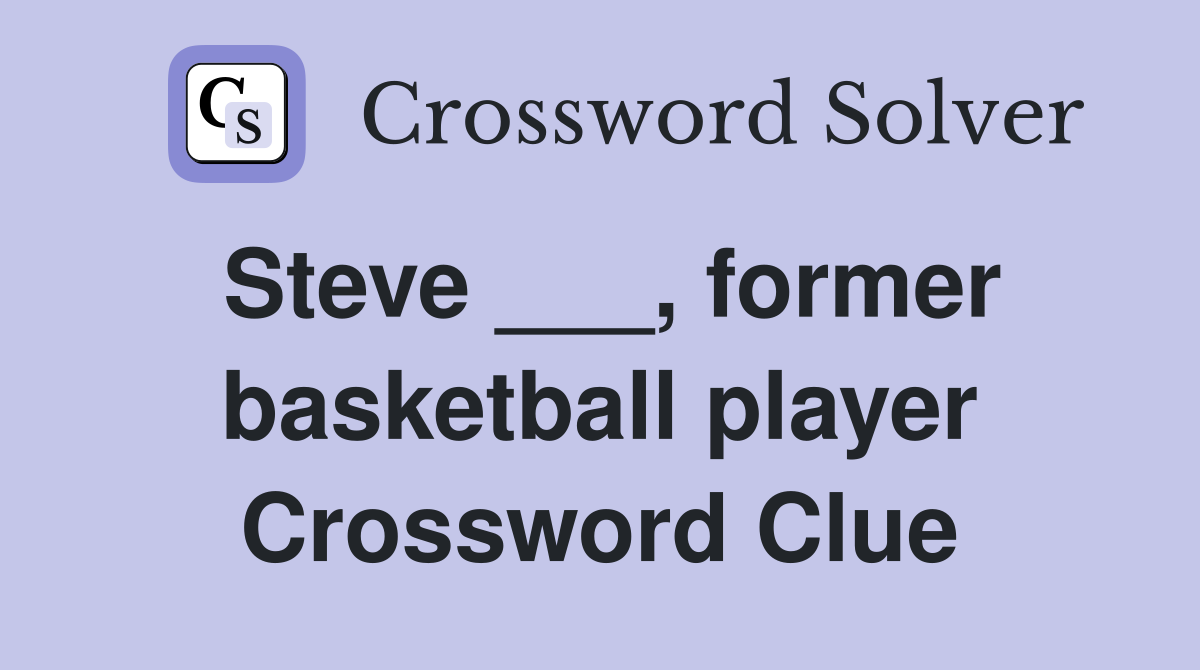 Steve ___, former basketball player Crossword Clue