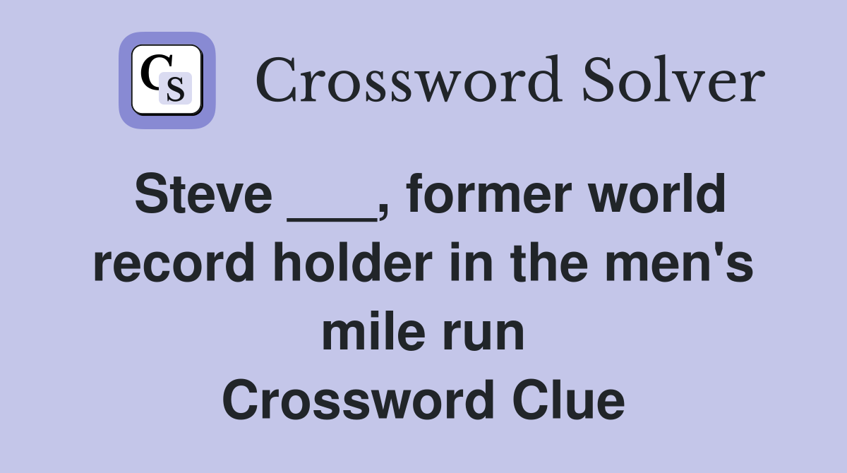 Steve ___, former world record holder in the men's mile run Crossword Clue