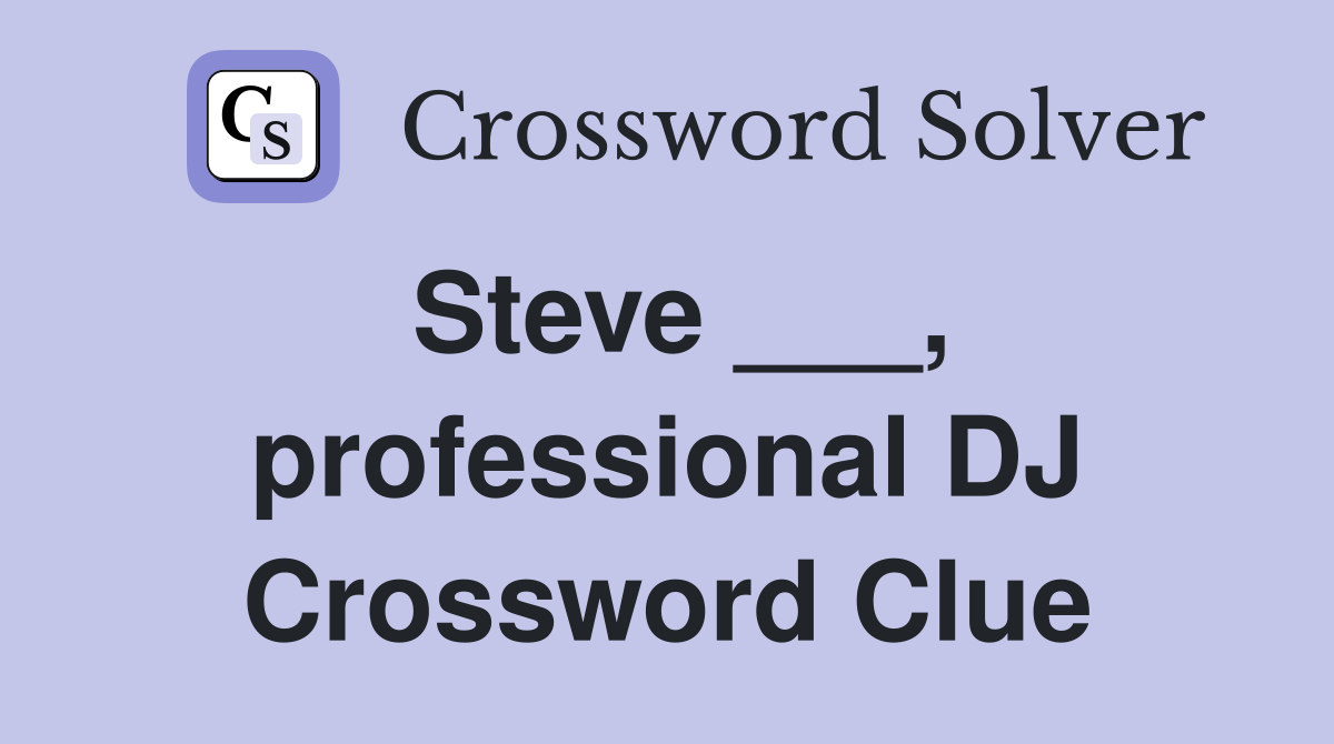Steve ___, professional DJ Crossword Clue