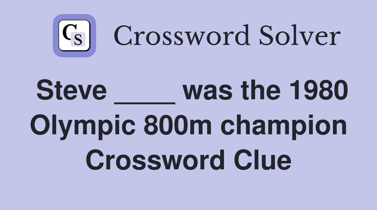 Steve ____ was the 1980 Olympic 800m champion Crossword Clue