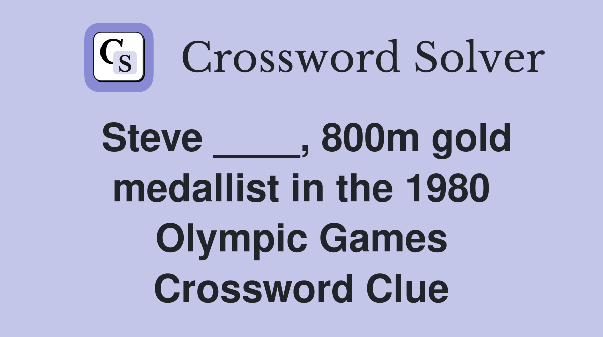 Steve ____, 800m gold medallist in the 1980 Olympic Games Crossword Clue