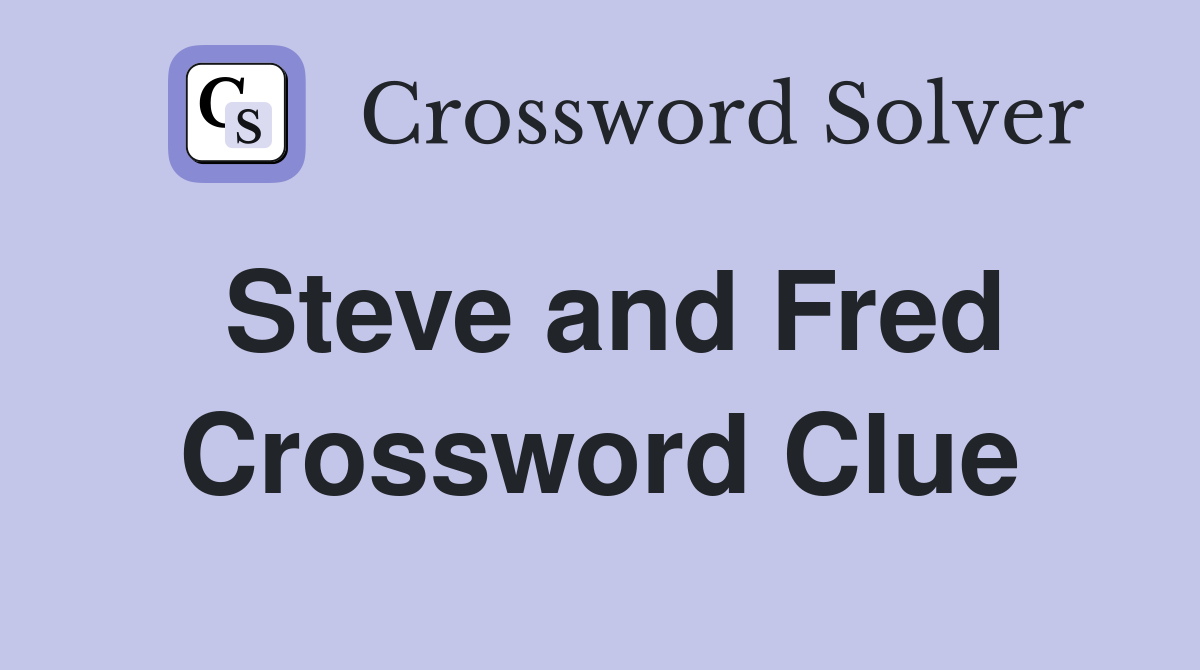 Steve and Fred Crossword Clue