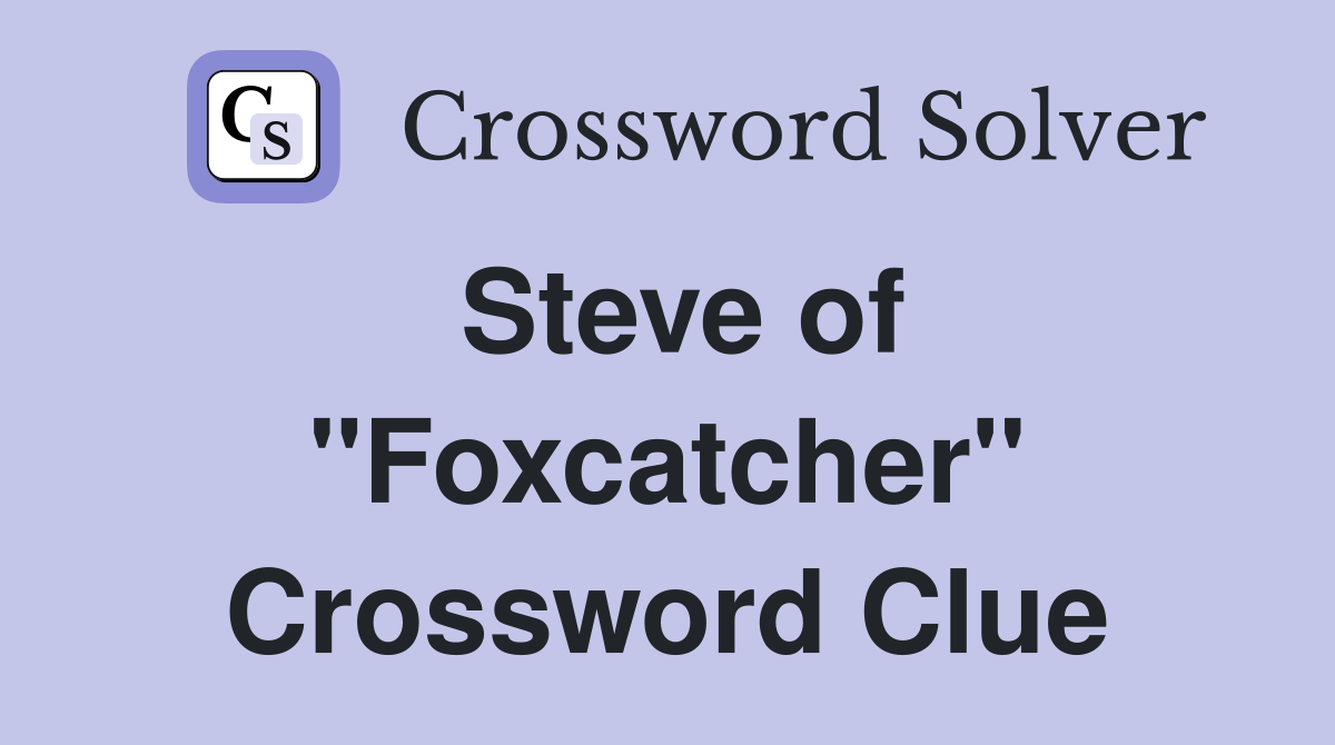 Steve of "Foxcatcher" Crossword Clue