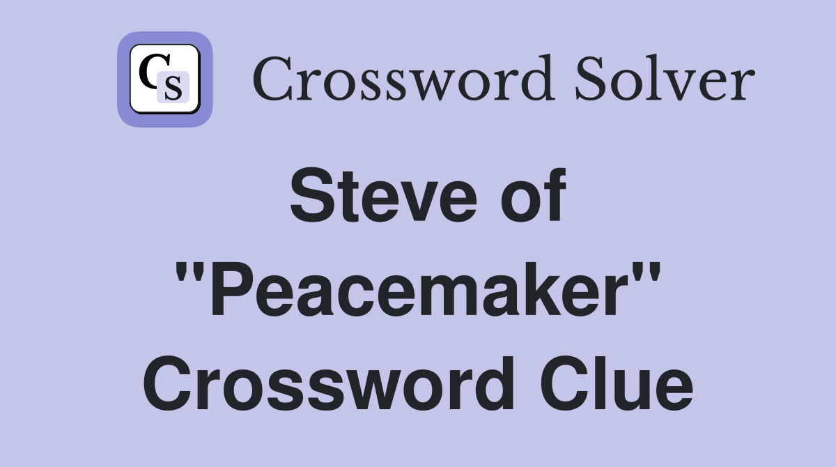 Steve of "Peacemaker" Crossword Clue