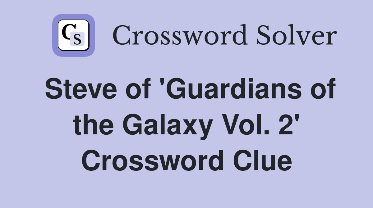 Steve of 'Guardians of the Galaxy Vol. 2' Crossword Clue