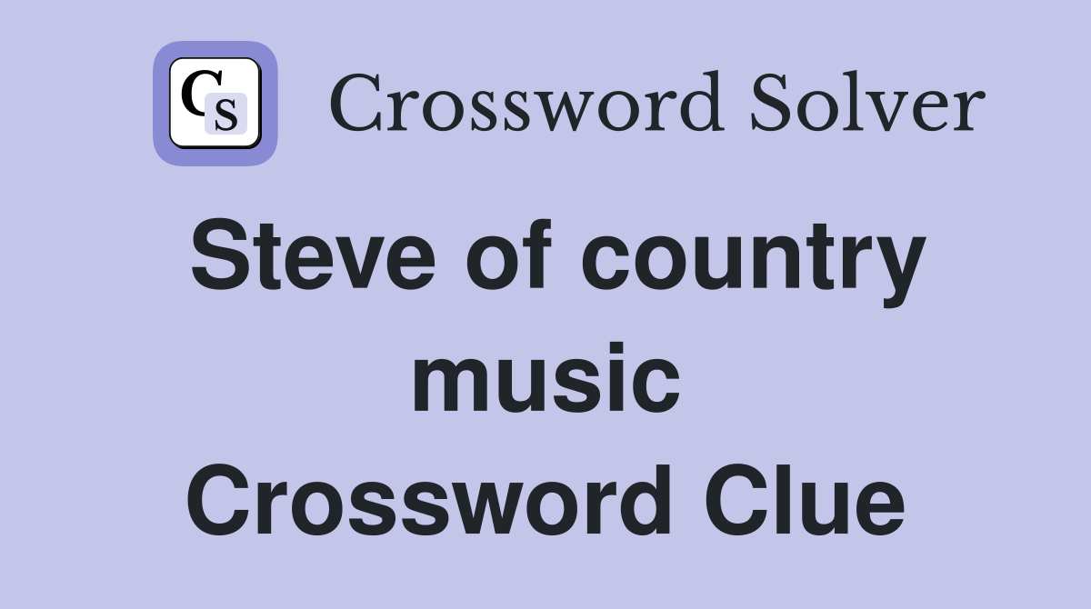 Steve of country music Crossword Clue